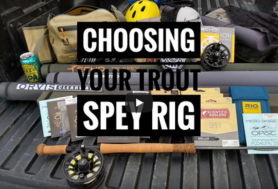 How to Choose Your Trout Spey Rig